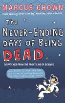 Couverture du livre « The Never-ending Days of Being Dead ; Dispatches from the Front Line of Science » de Marcus Chown aux éditions Faber Et Faber