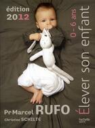 Couverture du livre « Élever son enfant ; 0-6 ans (édition 2012) » de Christine Schilte et Marcel Rufo aux éditions Hachette Pratique
