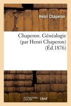 Couverture du livre « Chaperon. Généalogie (par Henri Chaperon) (Éd.1876) » de Chaperon Henri aux éditions Hachette Bnf