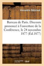 Couverture du livre « Barreau de paris. discours prononce a l'ouverture de la conference, le 24 novembre 1877 » de Betolaud Alexandre aux éditions Hachette Bnf