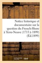 Couverture du livre « Notice historique et documentaire sur la question du french-shore a terre-neuve (1713 a 1899) (1899) » de  aux éditions Hachette Bnf