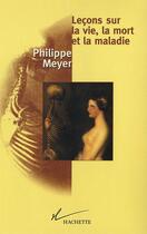 Couverture du livre « Leçons sur la vie ; la mort et la maladie » de Philippe Meyer aux éditions Hachette Litteratures