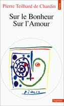 Couverture du livre « Sur le bonheur, sur l'amour » de Teilhard De Chardin aux éditions Points