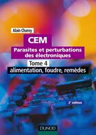 Couverture du livre « CEM : parasites et perturbations des électroniques Tome 4 : alimentation, foudre, remèdes (2e édition) » de Alain Charoy aux éditions Dunod