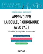 Couverture du livre « Apprivoiser la douleur chronique avec l'ACT : guide pratique en 10 modules » de Frederick Dionne et Josee Veillette aux éditions Dunod