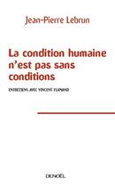 Couverture du livre « La condition humaine n'est pas sans conditions ; entretiens avec Vincent Flamand » de Jean-Pierre Lebrun aux éditions Denoel