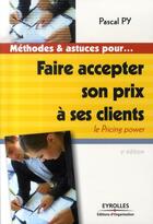Couverture du livre « Faire accepter son prix à ses clients ; le pricing power » de Pascal Py aux éditions Organisation