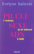 Couverture du livre « Pilule, sexe, adn - 3 revolutions qui ont boulverse la famille » de Evelyne Sullerot aux éditions Fayard