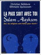 Couverture du livre « La paix soit avec toi, Salam Alaykum ; les religions sont faites pour réunir » de Christian Defebvre et Othmane Iquioussen aux éditions Bayard