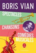 Couverture du livre « Spectacles, chansons, comédies musicales » de Boris Vian aux éditions Le Livre De Poche