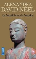 Couverture du livre « Le bouddhisme du Bouddha » de Alexandra David-Neel aux éditions Pocket