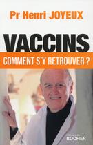 Couverture du livre « Vaccins ; comment s'y retrouver » de Henri Joyeux aux éditions Rocher