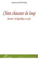 Couverture du livre « Chien chasseur de loup ; Panama: la République en enfer » de Christian Duvivier aux éditions Editions L'harmattan