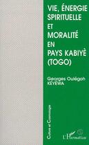 Couverture du livre « Vie, énergie spirituelle et moralité en pays kabiyè » de  aux éditions Editions L'harmattan