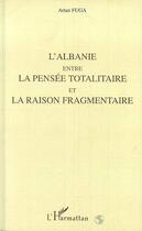 Couverture du livre « L'albanie entre la pensee totalitaire et la raison fragmentaire » de Artan Fuga aux éditions Editions L'harmattan