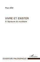 Couverture du livre « Vivre et exister ; à l'épreuve du nucléaire » de Paul Aim aux éditions Editions L'harmattan