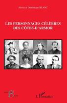 Couverture du livre « Les personnages célèbres des Côtes-d'Armor » de Alexis Blanc et Dominique Blanc aux éditions L'harmattan