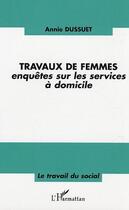 Couverture du livre « Travaux de femmes ; enquetes sur les services a domicile » de Annie Dussuet aux éditions L'harmattan