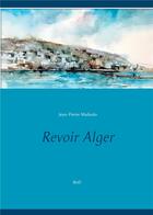 Couverture du livre « Revoir Alger » de Jean-Pierre Multedo aux éditions Books On Demand