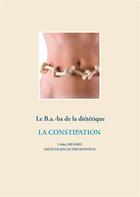 Couverture du livre « Le b.a.-ba de la diététique ; la constipation » de Cedric Menard aux éditions Books On Demand
