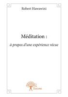Couverture du livre « Meditation : a propos d'une experience vecue » de Robert Hawawini aux éditions Editions Edilivre
