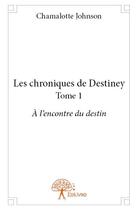 Couverture du livre « Les chroniques de Destiney ; à l'encontre du destin » de Chamalotte Johnson aux éditions Edilivre