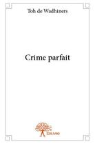 Couverture du livre « Crime parfait » de Toh De Wadhiners aux éditions Edilivre