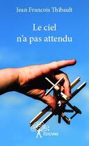 Couverture du livre « Le ciel n'a pas attendu » de Jean Francois Thibault aux éditions Edilivre