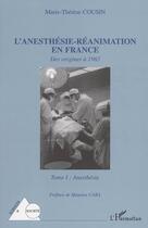 Couverture du livre « L'anesthesie-reanimation en france - des origines a 1965 - tome i : anesthesie » de Marie-Therese Cousin aux éditions Editions L'harmattan