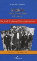 Couverture du livre « Michelin ; Michel, Marius, Marie et les autres ; une famille de salariés de l'entreprise clermontoise » de Raymond-Louis Morge aux éditions Editions L'harmattan