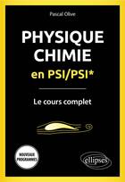 Couverture du livre « Physique-chimie en PSI/PSI* : le cours complet ; programme 2022 (édition 2022) » de Pascal Olive aux éditions Ellipses