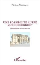 Couverture du livre « Possibilité autre que Heiddeger ? l'humanisation de l'être sans dieu » de Philippe Verstraten aux éditions L'harmattan