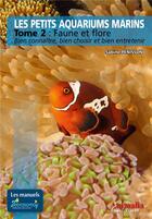 Couverture du livre « Les petits aquariums marins t.2 : faune et flore ; bien connaître, bien choisir et bien entretenir » de Sabine Penisson aux éditions Animalia