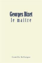 Couverture du livre « Georges Bizet : Le maître » de Camille Bellaigue aux éditions Le Mono