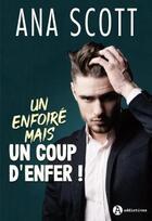 Couverture du livre « Un enfoiré... mais un coup d'enfer ! » de Ana Scott aux éditions Editions Addictives