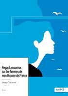 Couverture du livre « Regard amoureux sur les femmes de mon histoire de France » de Jean Cabanel aux éditions Nombre 7