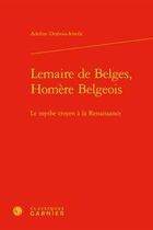 Couverture du livre « Lemaire de Belges, Homère Belgeois ; le mythe troyen à la Renaissance » de Adeline Desbois-Ientile aux éditions Classiques Garnier