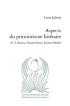 Couverture du livre « Aspects du primitivisme littéraire (C. F. Ramuz, Claude Simon, Richard Millet) » de Laura Laborie aux éditions Classiques Garnier