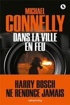 Couverture du livre « Dans la ville en feu » de Michael Connelly aux éditions Calmann-levy