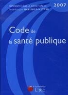 Couverture du livre « Code de la santé publique (édition 2007) » de Dreifuss-Netter F. aux éditions Lexisnexis