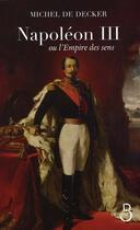 Couverture du livre « Napoléon III ou l'empire des sens » de Michel De Decker aux éditions Belfond