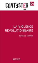 Couverture du livre « Contester T.4 ; La Violence Révolutionnaire » de Isabelle Sommier aux éditions Presses De Sciences Po