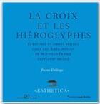 Couverture du livre « La croix et les hiéroglyphes ; écriture et objets rituels chez les amérindiens de Nouvelle-France (XVIIe - XVIIIe siècles) » de Pierre Déléage aux éditions Rue D'ulm