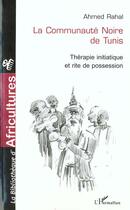 Couverture du livre « La communauté noire de Tunis ; thérapie initiatique et rite de possession » de Ahmed Rahal aux éditions L'harmattan