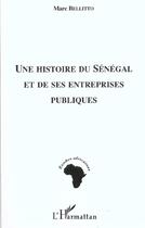 Couverture du livre « UNE HISTOIRE DU SÉNÉGAL ET DE SES ENTREPRISES PUBLIQUES » de Marc Bellitto aux éditions L'harmattan