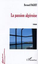 Couverture du livre « La passion algeroise » de Bernard Faguet aux éditions L'harmattan