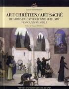 Couverture du livre « Art chrétien / art sacré ; regards du catholicisme sur l'art ; France, XIXe-XXe siècle » de Isabelle Saint-Martin aux éditions Pu De Rennes