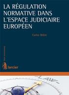 Couverture du livre « La régulation normative dans l'espace judiciaire européen » de Carine Briere aux éditions Larcier