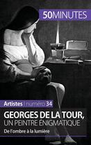 Couverture du livre « Georges de La Tour, un peintre énigmatique : de l'ombre à la lumière » de Tatiana Sgalbiero aux éditions 50minutes.fr