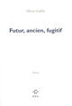 Couverture du livre « Futur ancien fugitif » de Olivier Cadiot aux éditions P.o.l